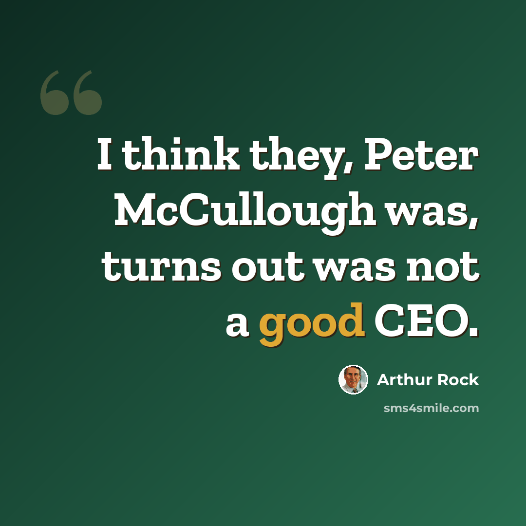 “I think they, Peter McCullough was, turns out was not a good CEO.” quote by Arthur Rock