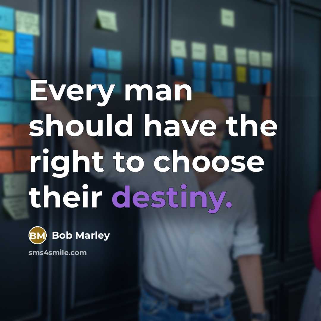 “Every man should have the right to choose their destiny.” quote by Bob Marley