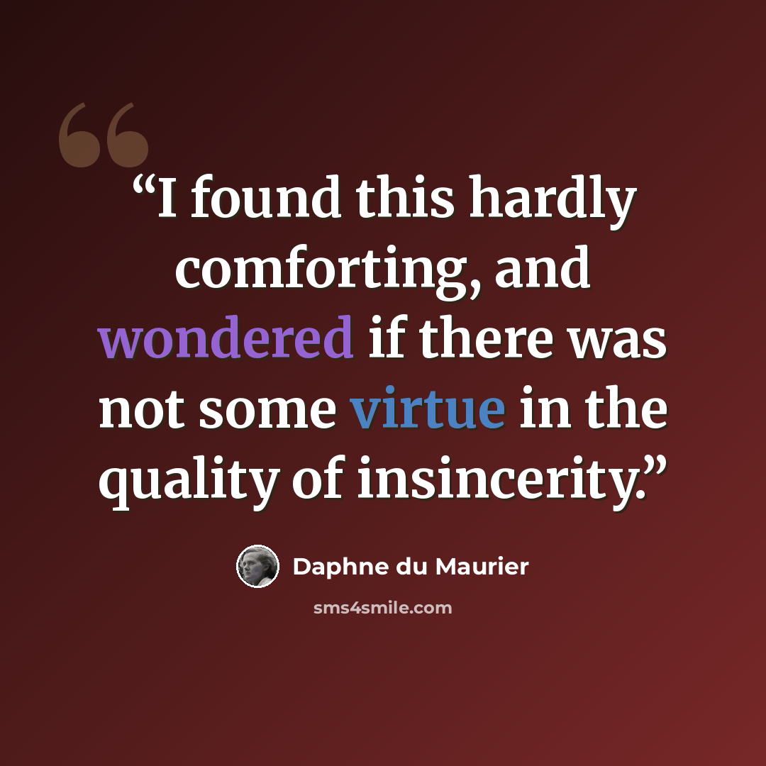 “I found this hardly comforting, and wondered if there was not some virtue in the quality of insincerity.” quote by Daphne du Maurier