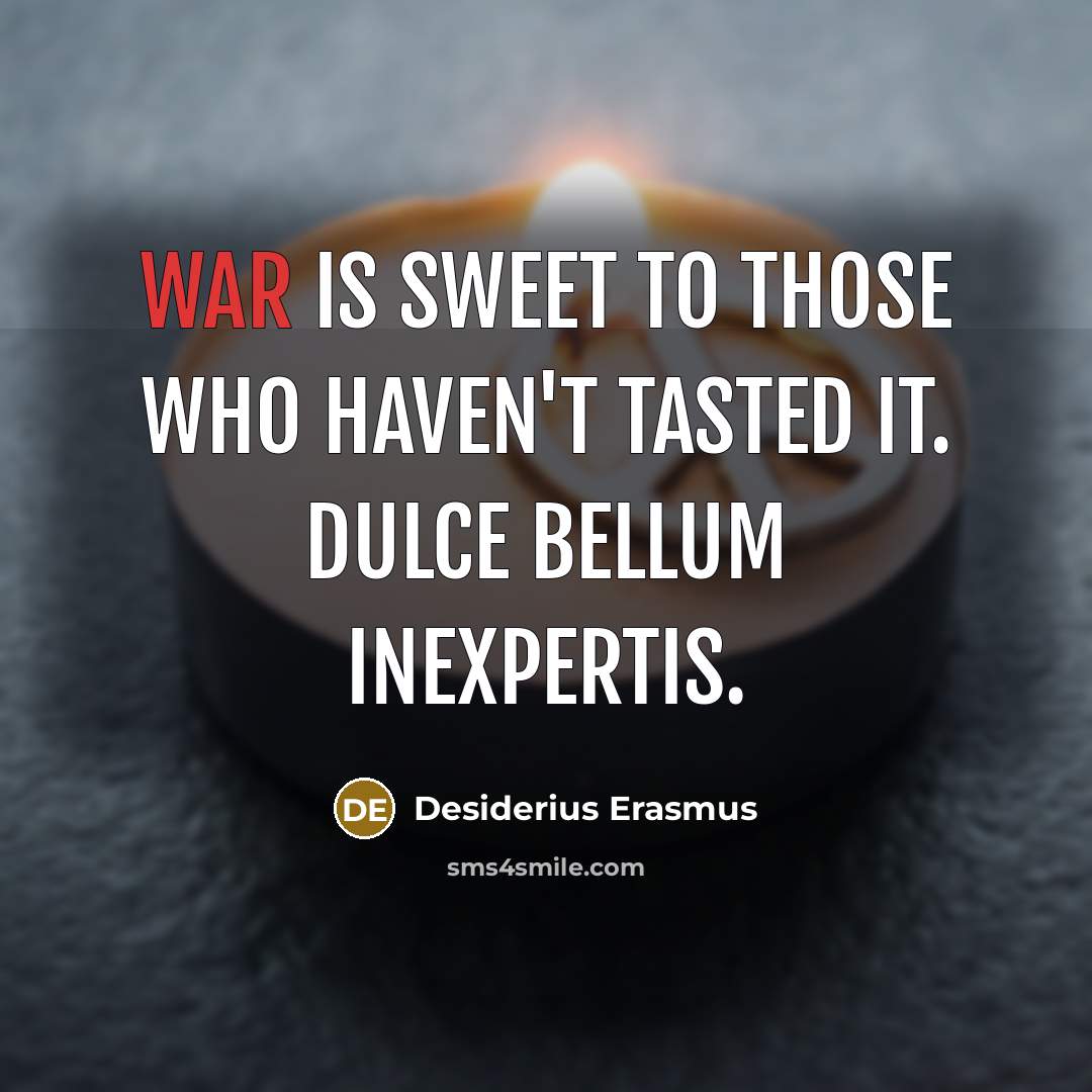 “War is sweet to those who haven't tasted it. Dulce bellum inexpertis.” quote by Desiderius Erasmus