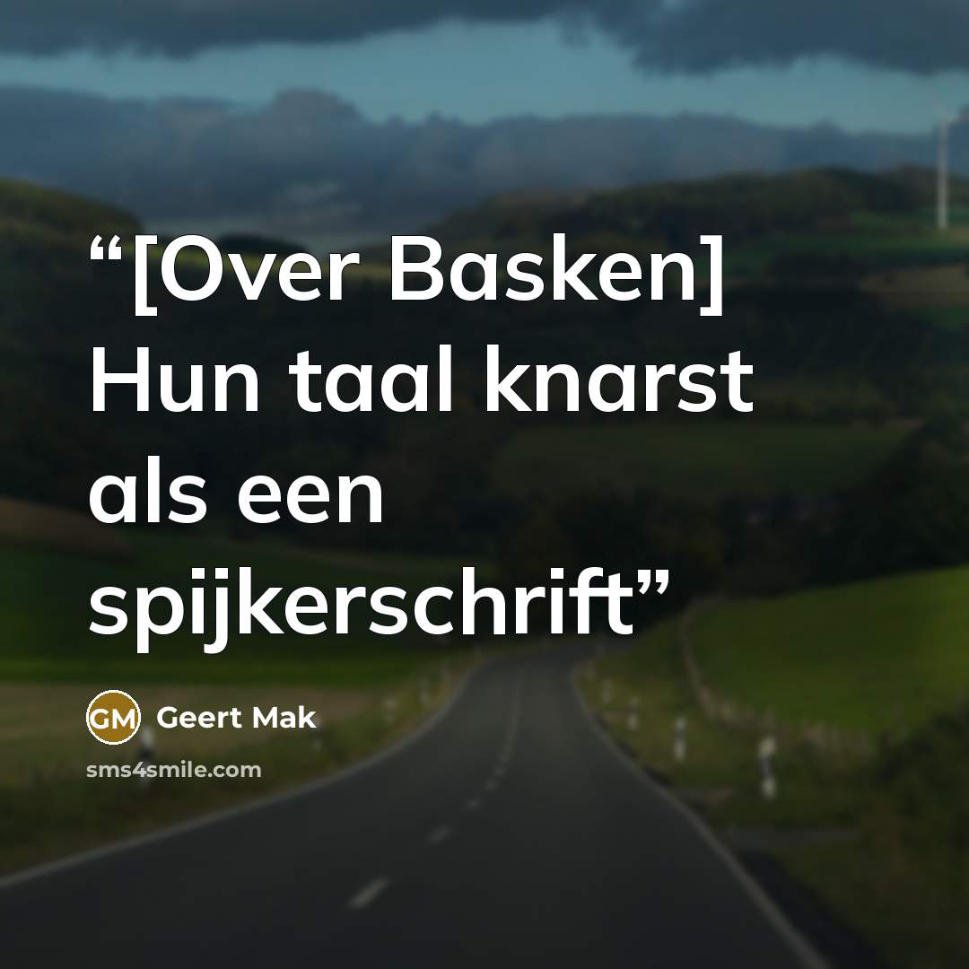 “[Over Basken] Hun taal knarst als een spijkerschrift” quote by Geert Mak