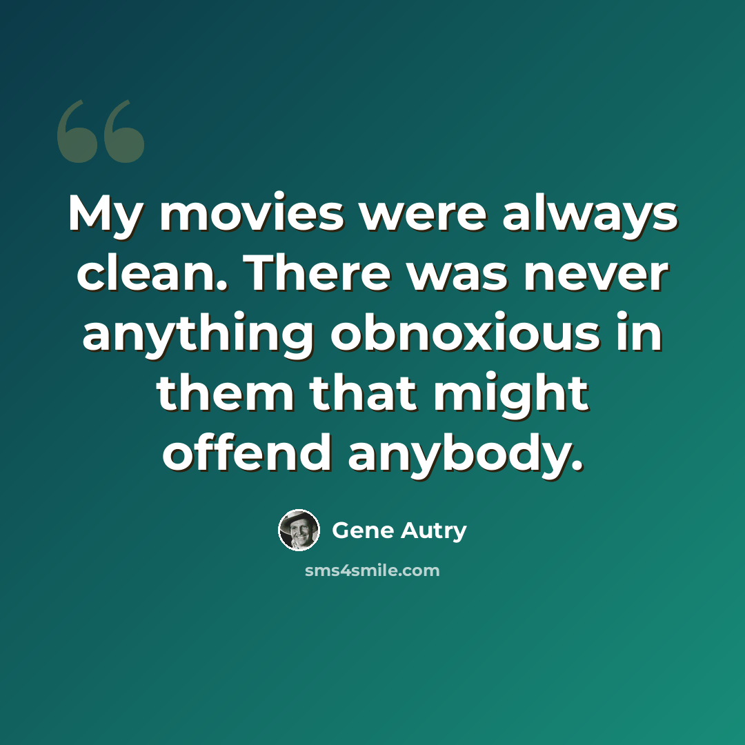 “My movies were always clean. There was never anything obnoxious in them that might offend anybody.” quote by Gene Autry