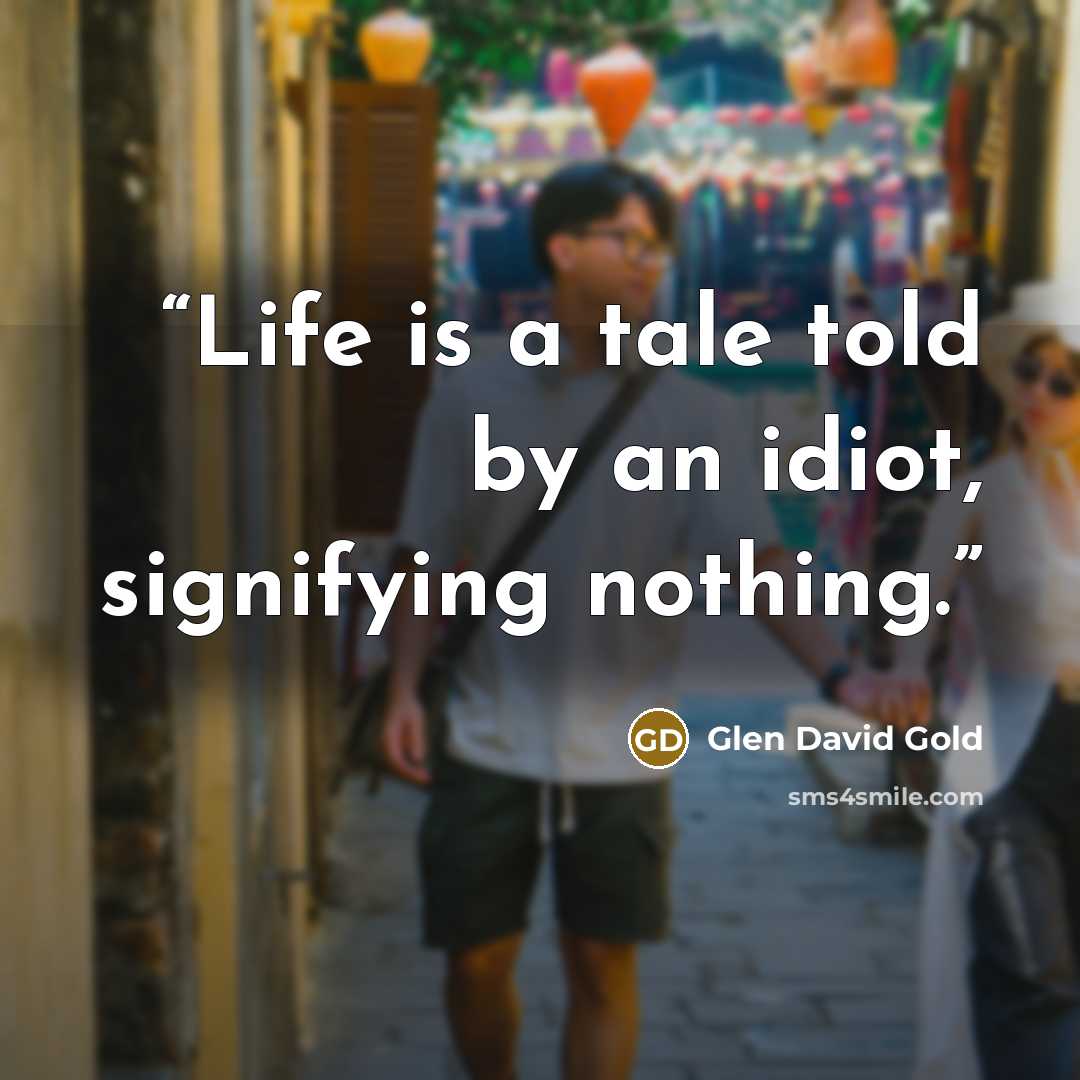 “Life is a tale told by an idiot, signifying nothing.” quote by Glen David Gold