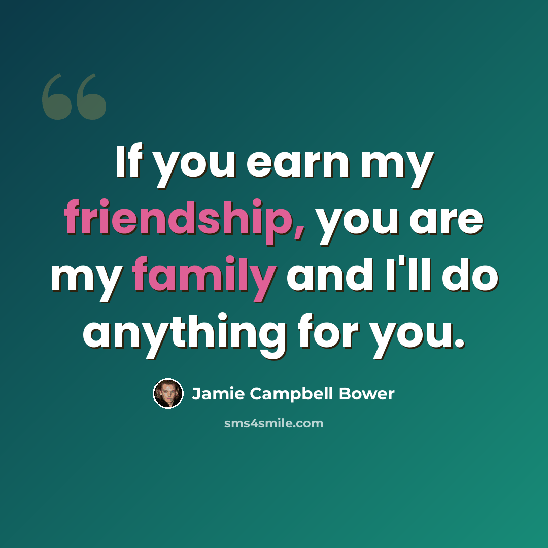 “If you earn my friendship, you are my family and I'll do anything for you.” quote by Jamie Campbell Bower