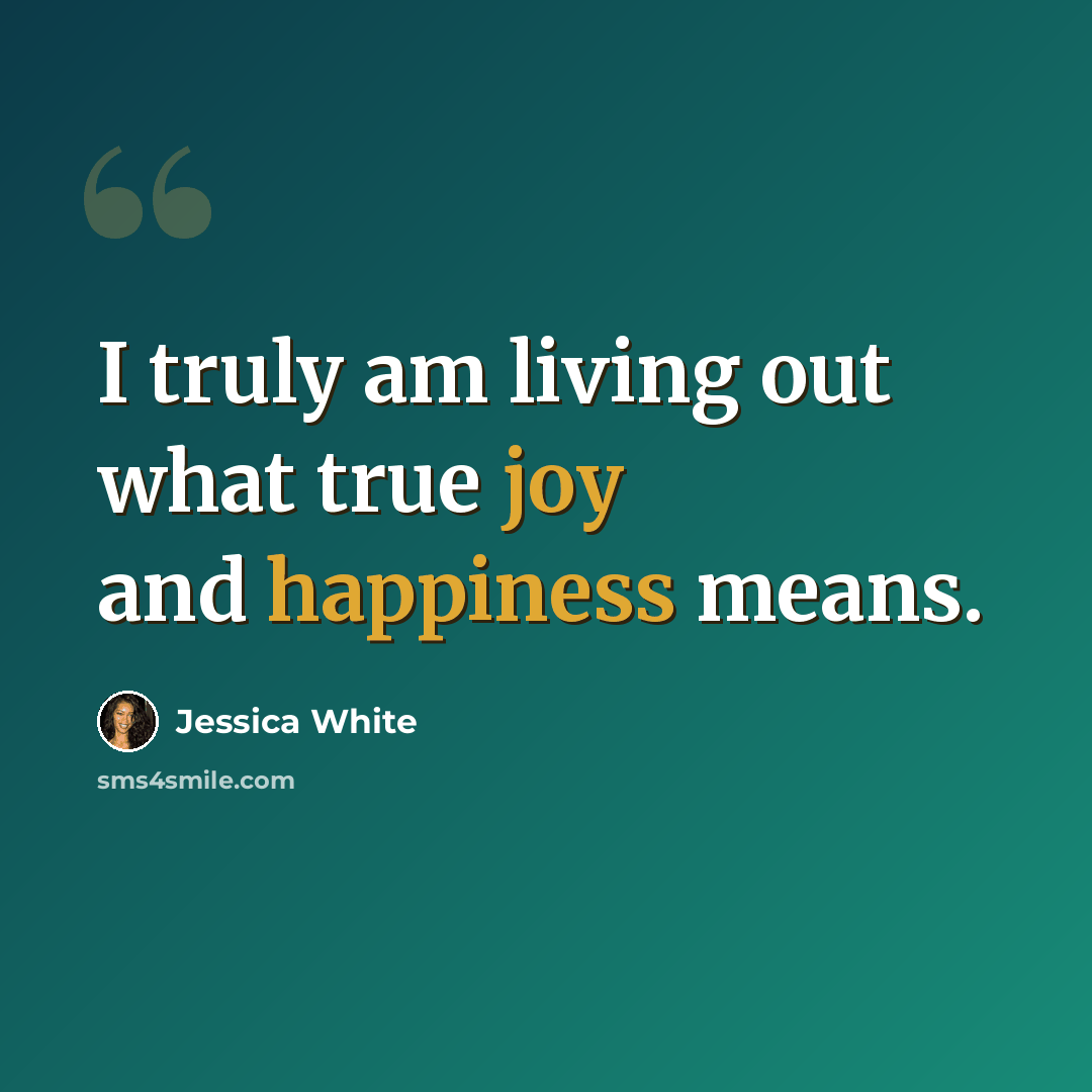 “I truly am living out what true joy and happiness means.” quote by Jessica White