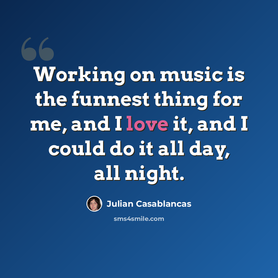 “Working on music is the funnest thing for me, and I love it, and I could do it all day, all night.” quote by Julian Casablancas
