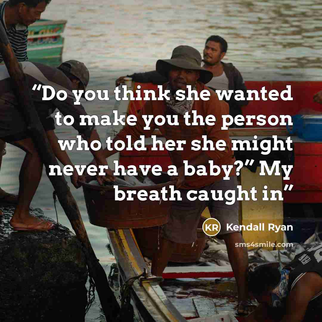 “Do you think she wanted to make you the person who told her she might never have a baby?” My breath caught in” quote by Kendall Ryan