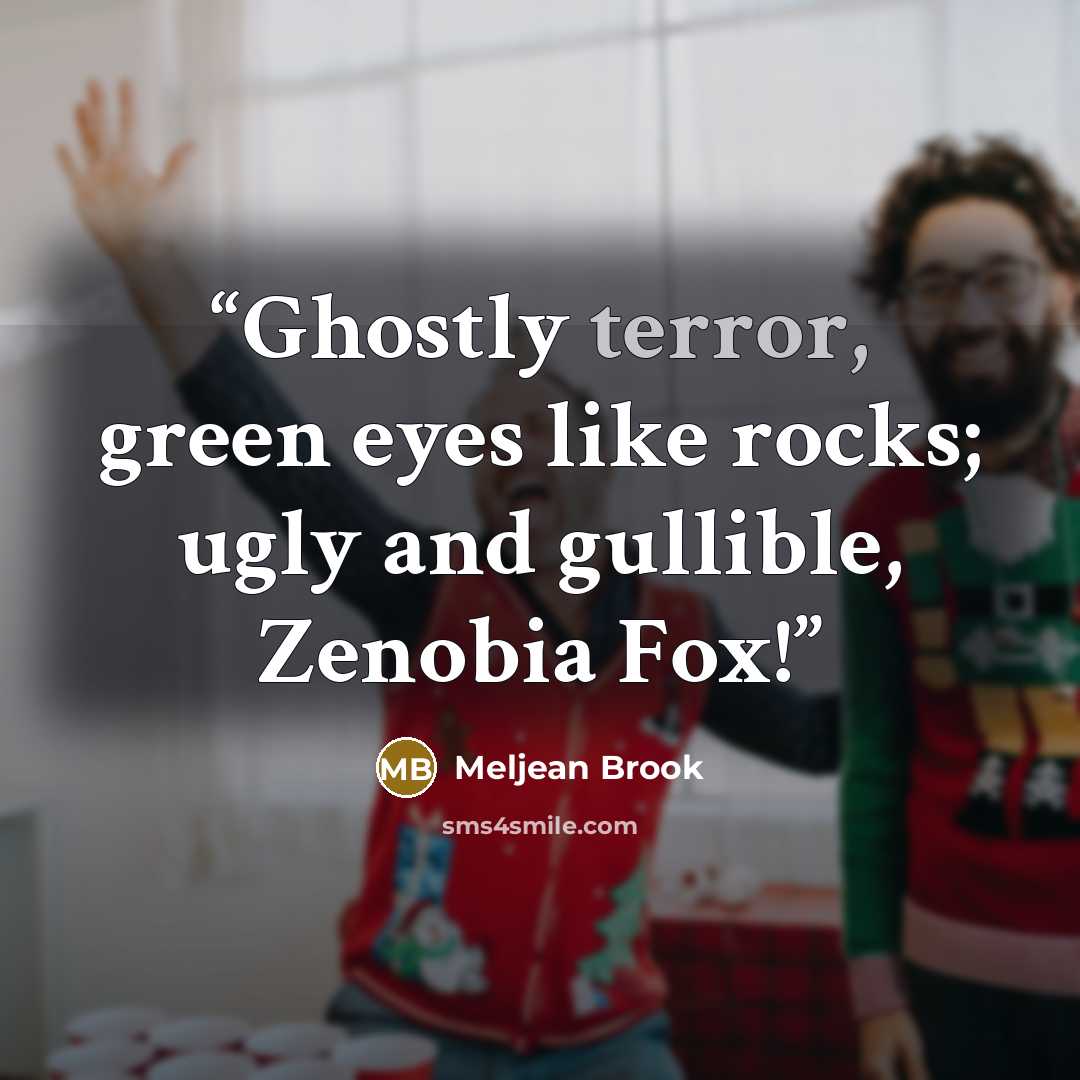 “Ghostly terror, green eyes like rocks; ugly and gullible, Zenobia Fox!” quote by Meljean Brook