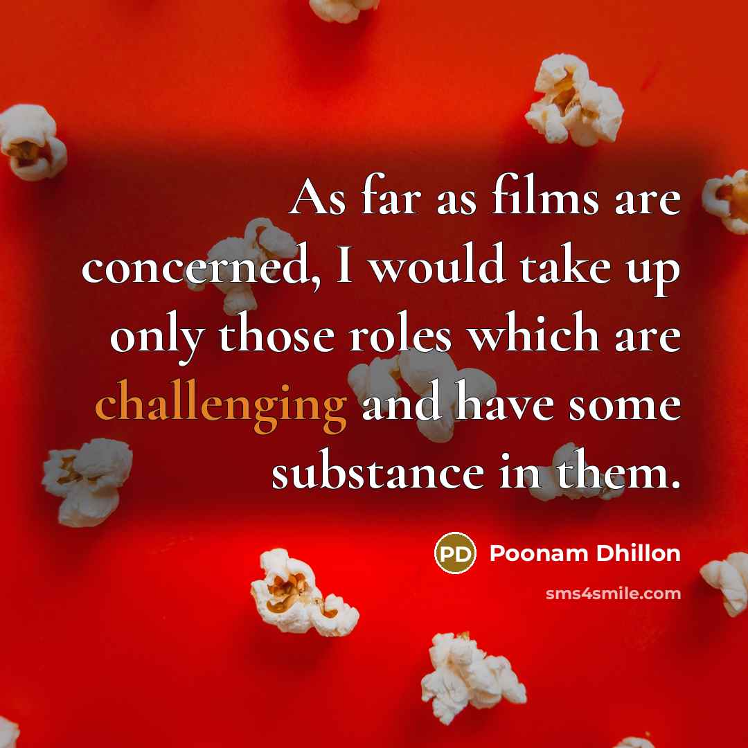 “As far as films are concerned, I would take up only those roles which are challenging and have some substance in them.” quote by Poonam Dhillon