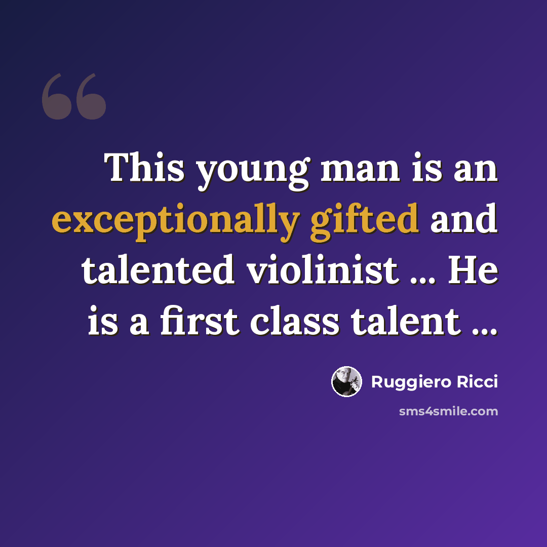 “This young man is an exceptionally gifted and talented violinist ... He is a first class talent ...” quote by Ruggiero Ricci