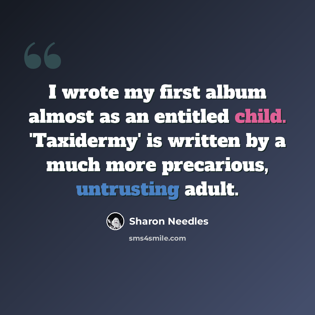 “I wrote my first album almost as an entitled child. 'Taxidermy' is written by a much more precarious, untrusting adult.” quote by Sharon Needles