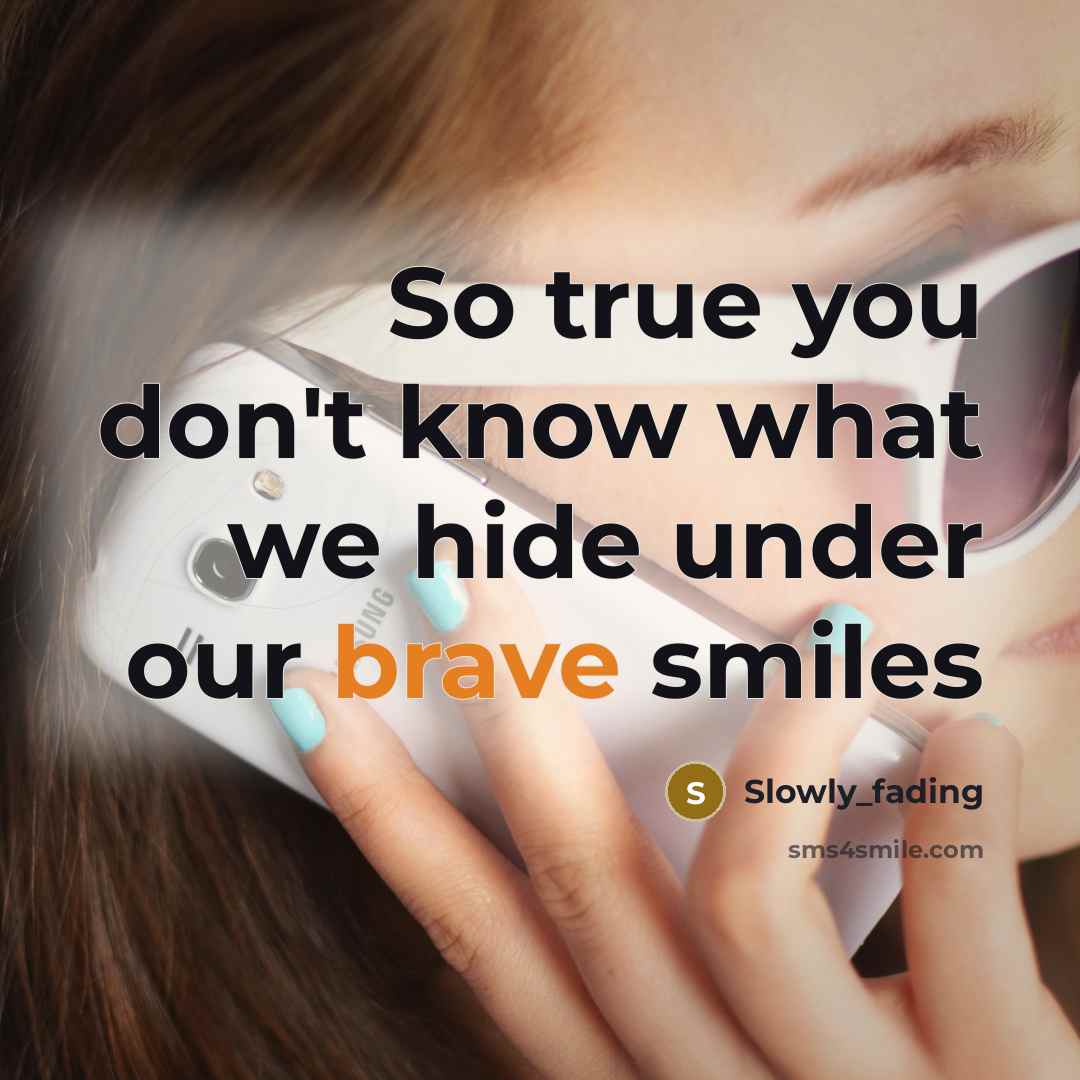 “So true you don't know what we hide under our brave smiles” quote by Slowly_fading