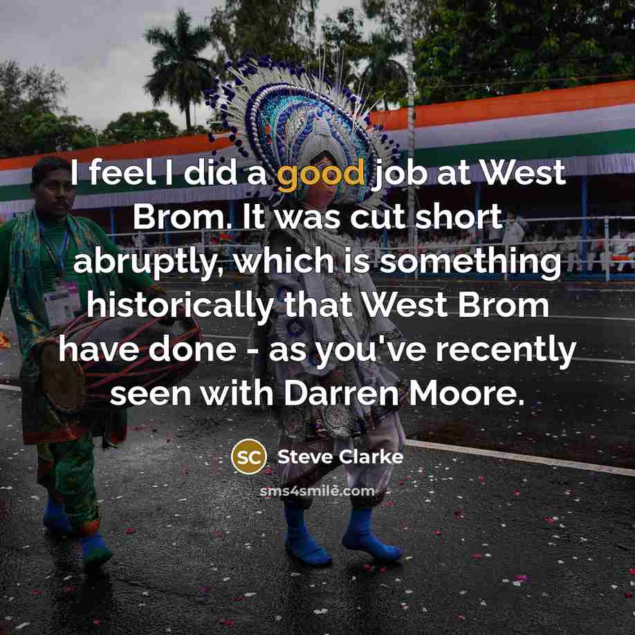 “I feel I did a good job at West Brom. It was cut short abruptly, which is something historically that West Brom have done - as you've recently seen with Darren Moore.” quote by Steve Clarke