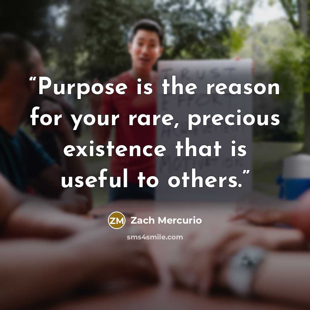 “Purpose is the reason for your rare, precious existence that is useful to others.” quote by Zach Mercurio