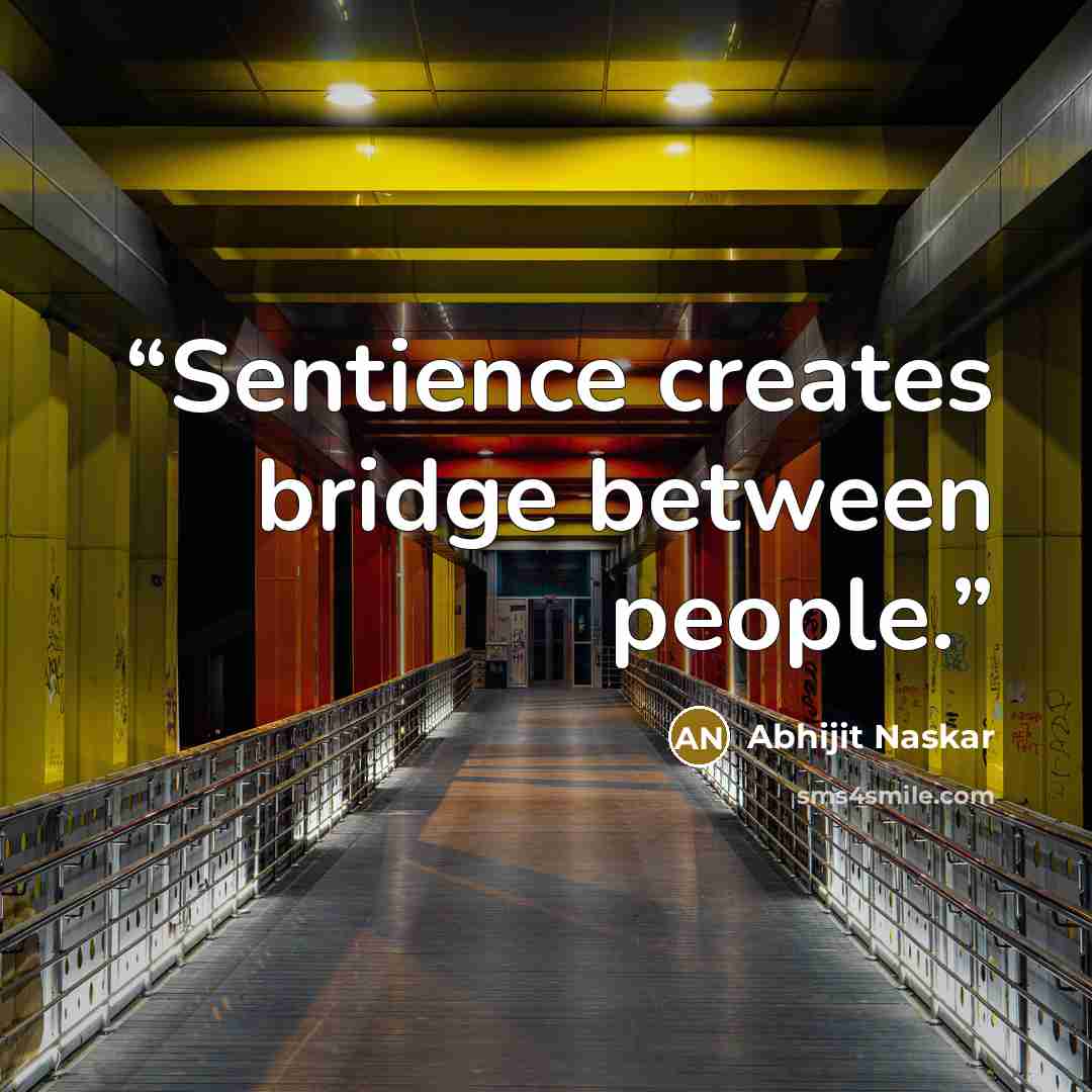 “Sentience creates bridge between people.” quote by Abhijit Naskar