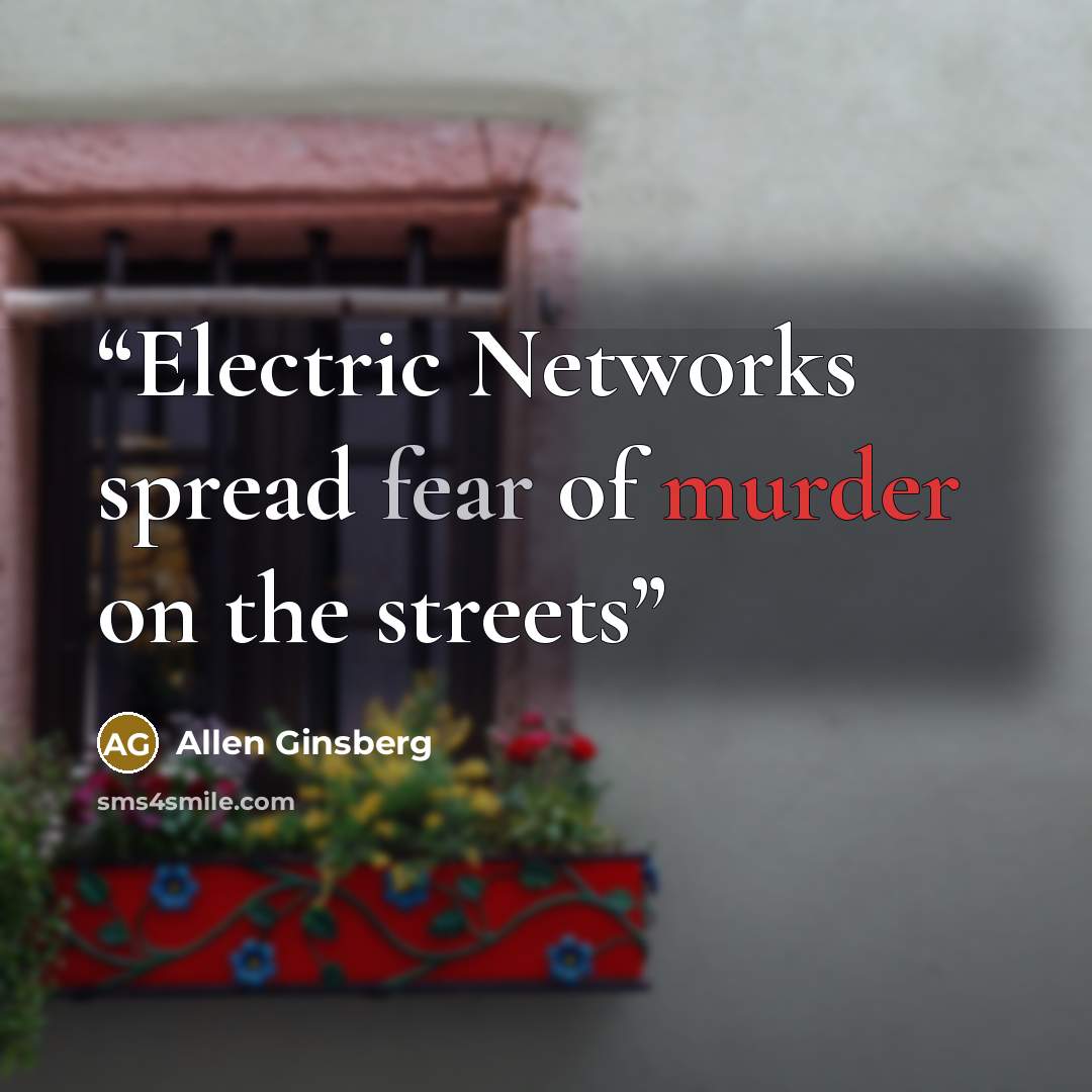 “Electric Networks spread fear of murder on the streets” quote by Allen Ginsberg