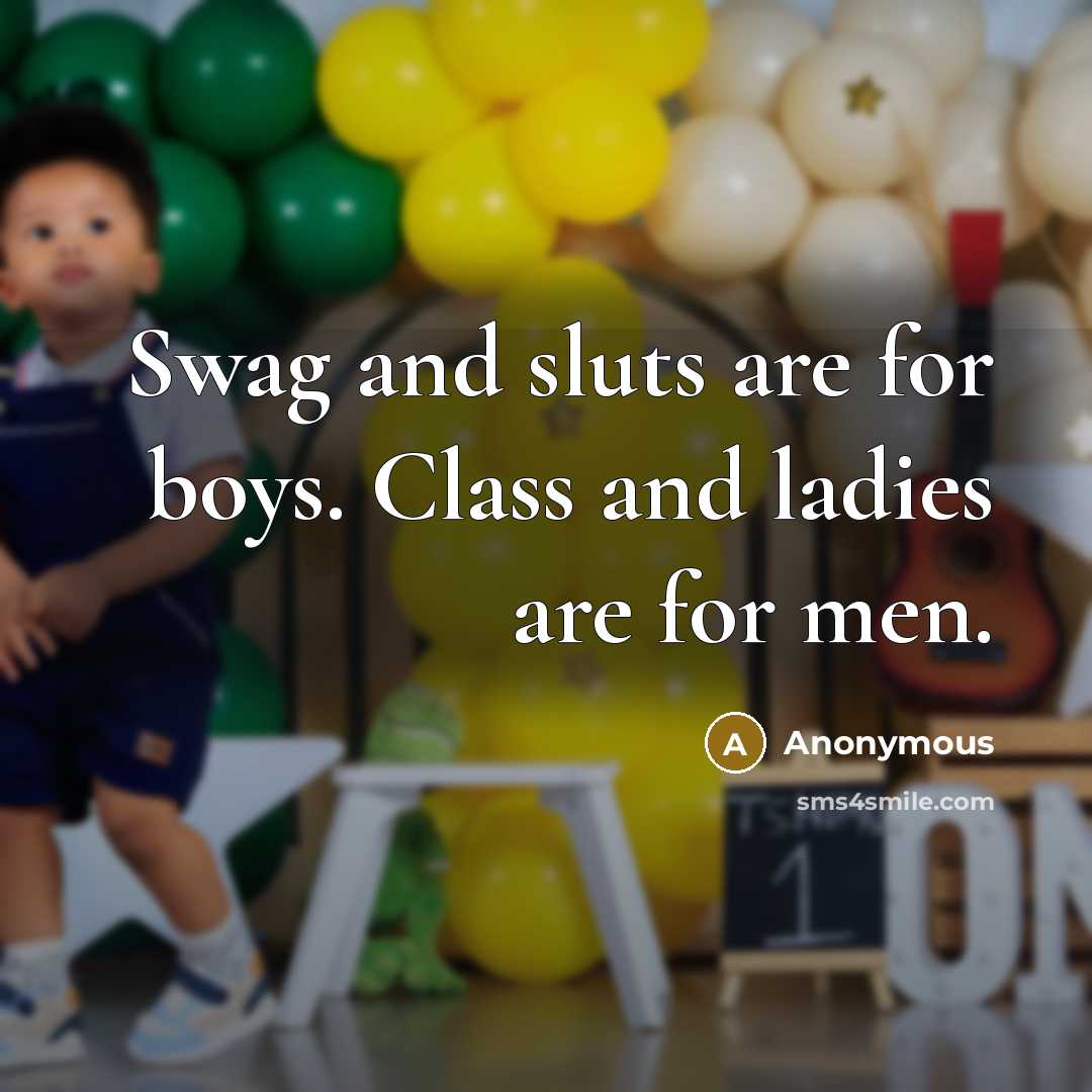 “Swag and sluts are for boys. Class and ladies are for men.” quote by Anonymous
