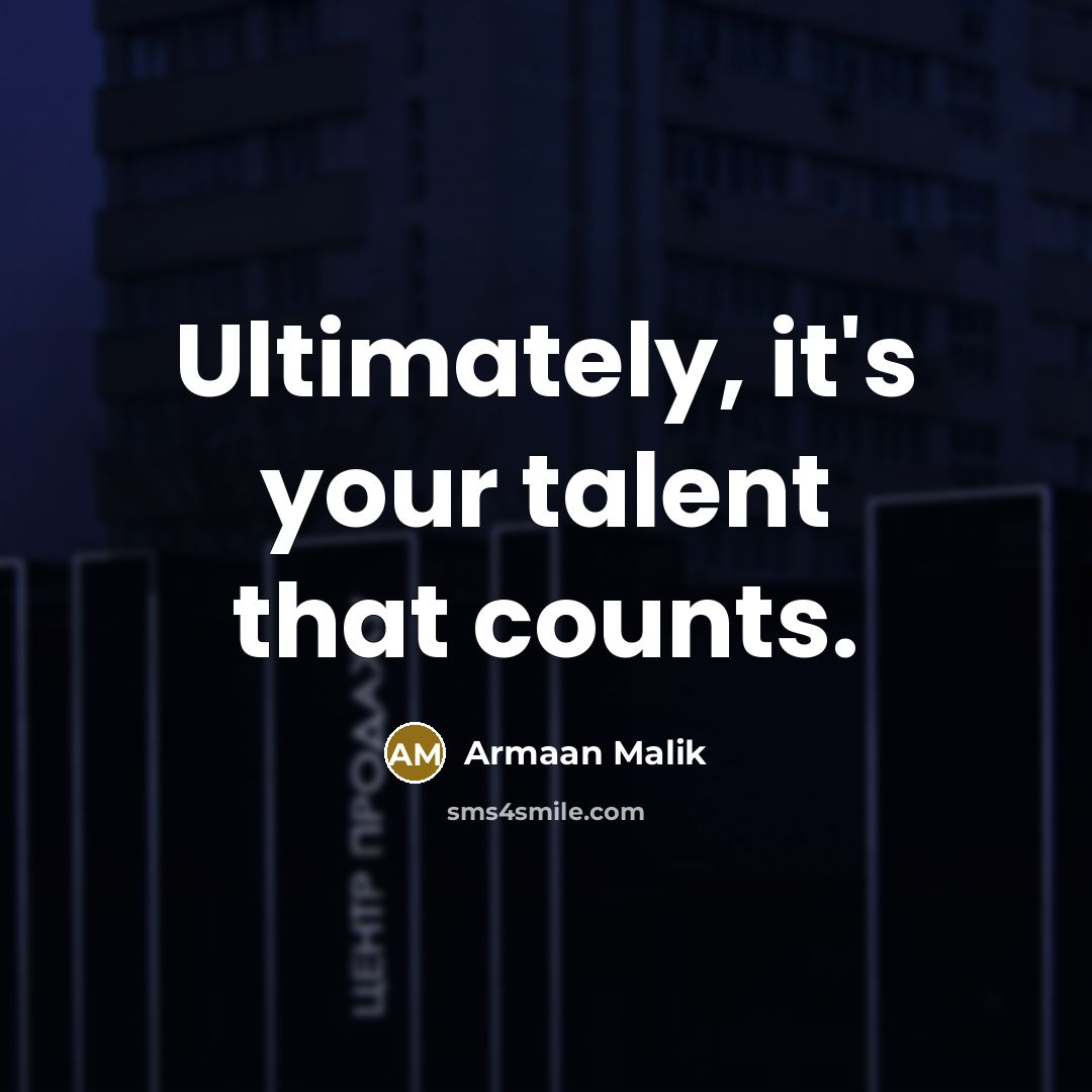 “Ultimately, it's your talent that counts.” quote by Armaan Malik