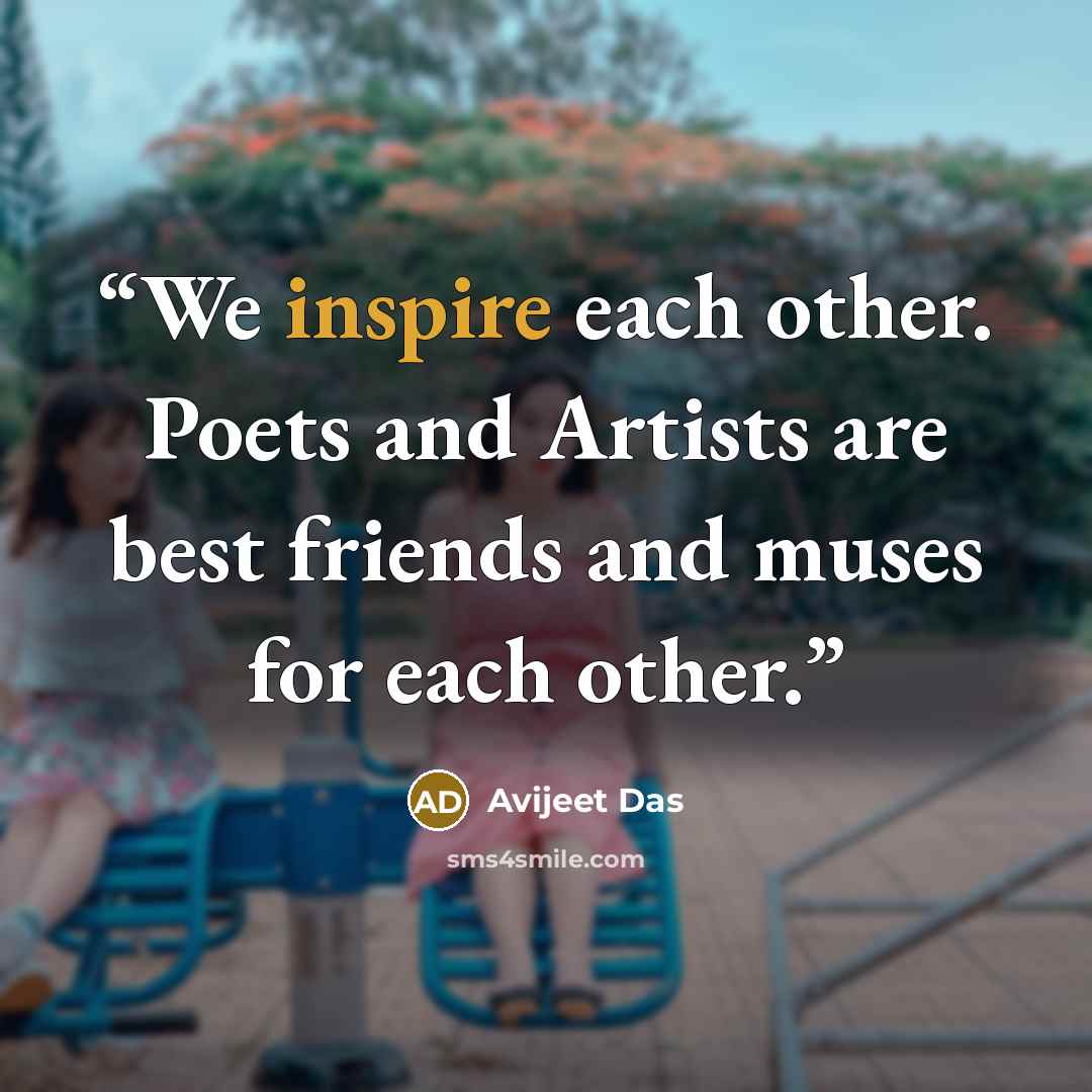 “We inspire each other. Poets and Artists are best friends and muses for each other.” quote by Avijeet Das