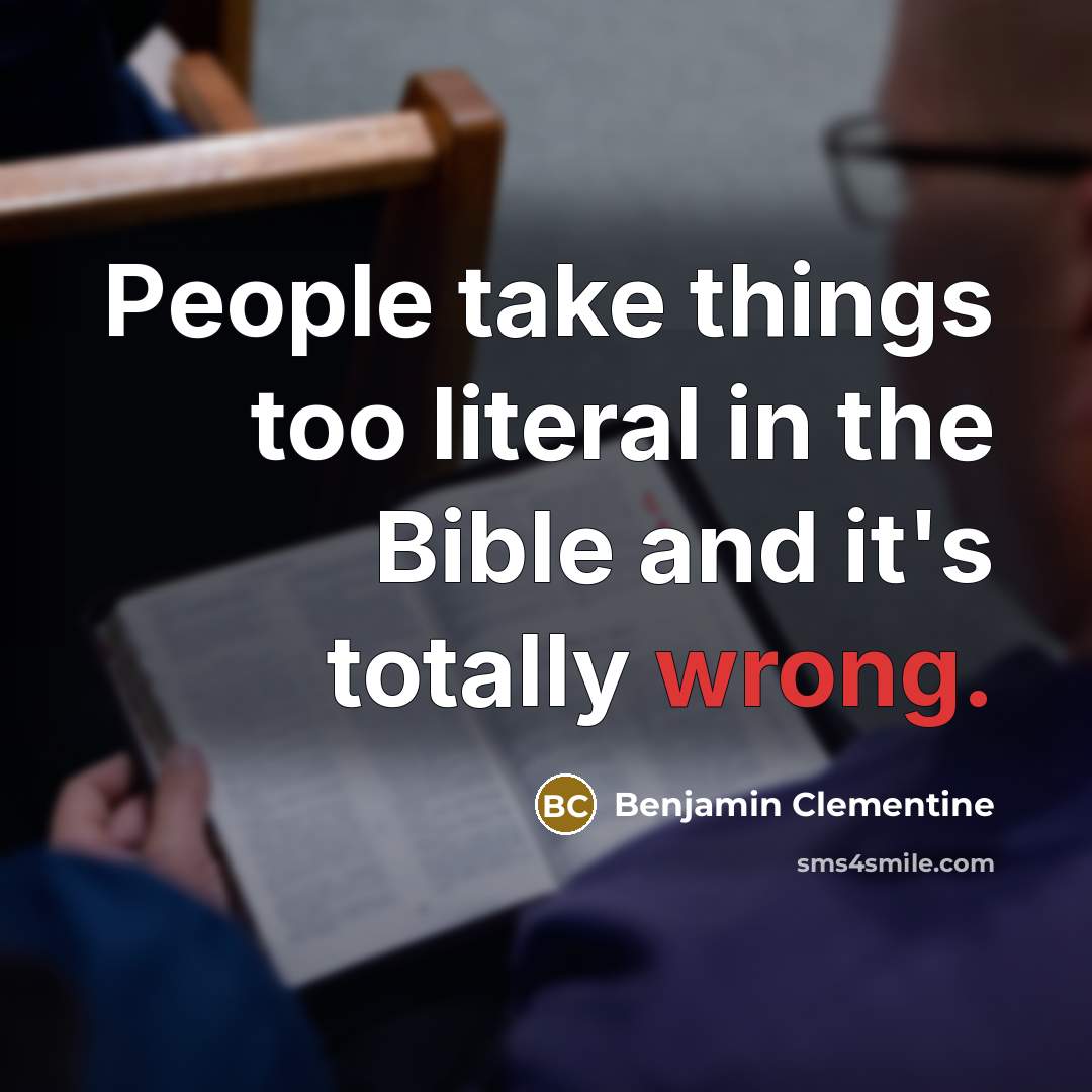 “People take things too literal in the Bible and it's totally wrong.” quote by Benjamin Clementine