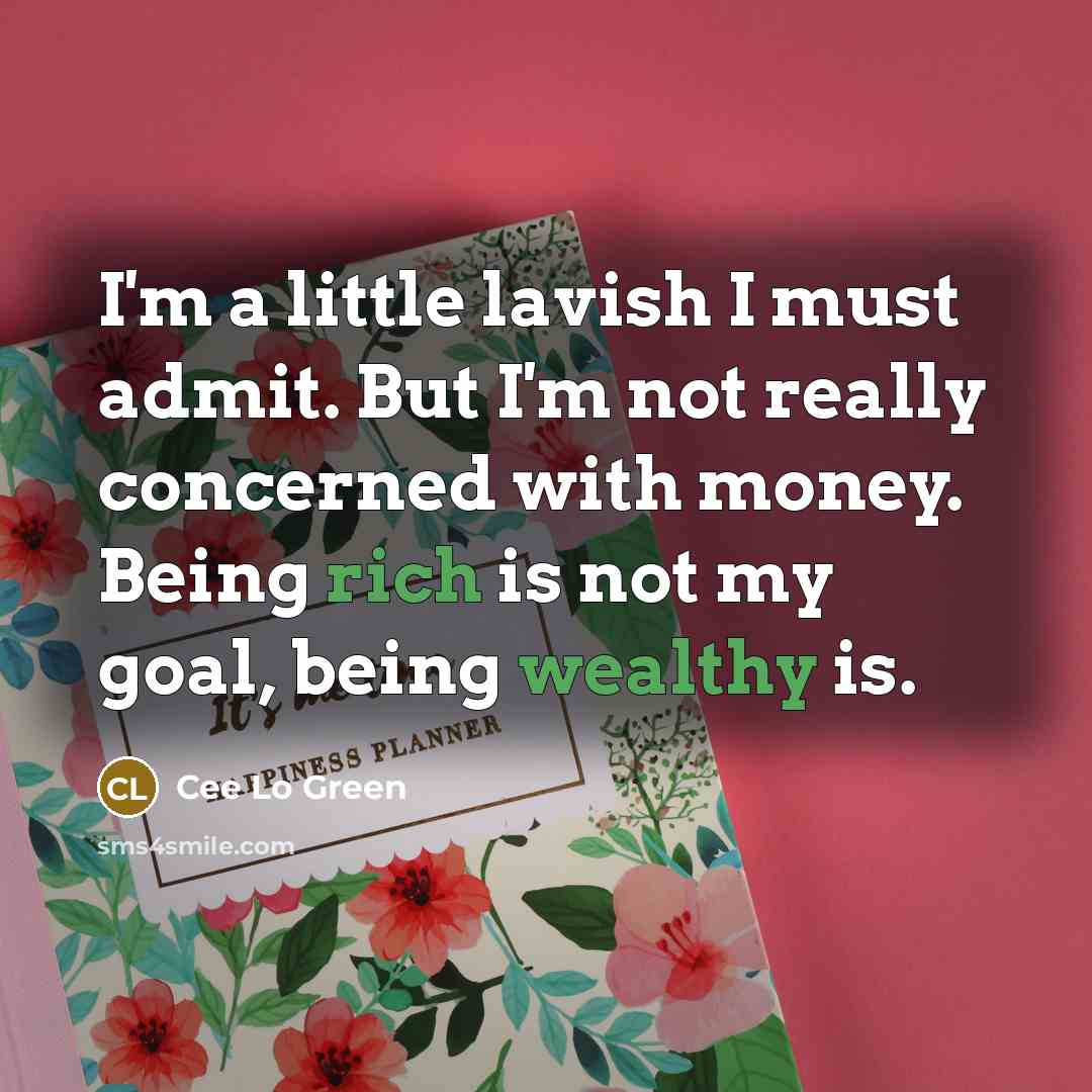 “I'm a little lavish I must admit. But I'm not really concerned with money. Being rich is not my goal, being wealthy is.” quote by Cee Lo Green