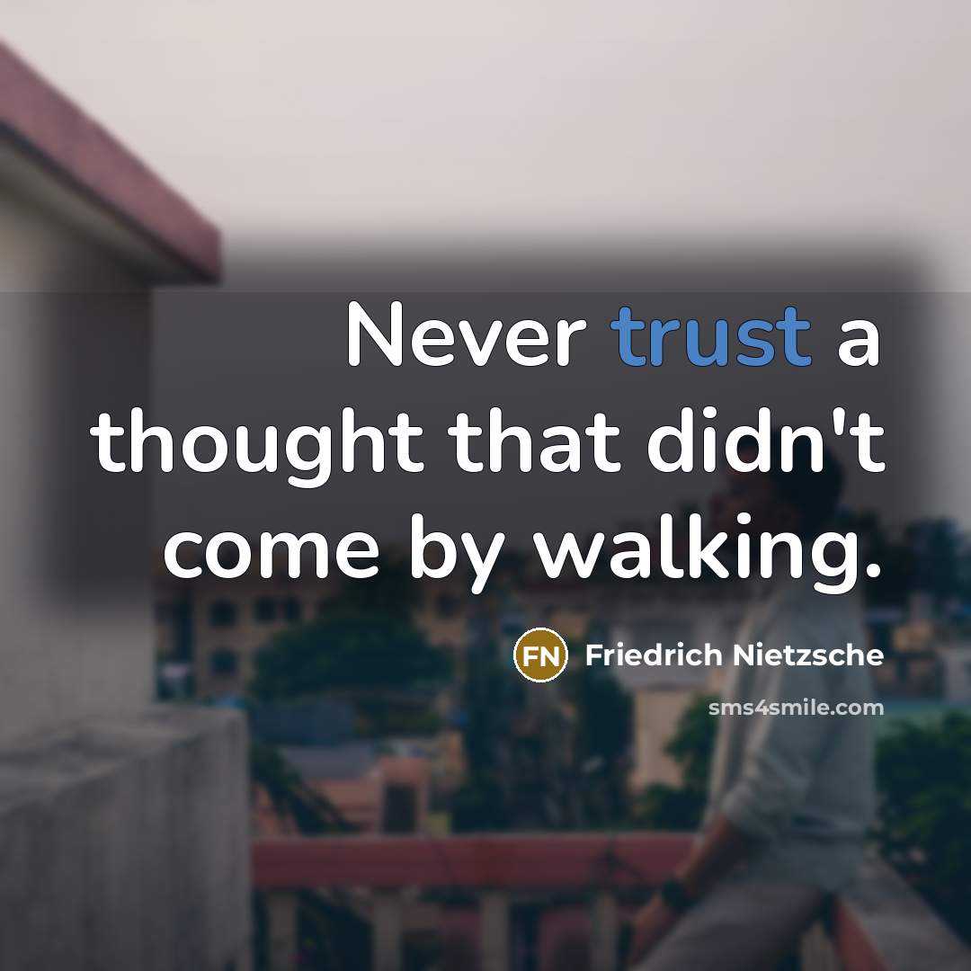 “Never trust a thought that didn't come by walking.” quote by Friedrich Nietzsche