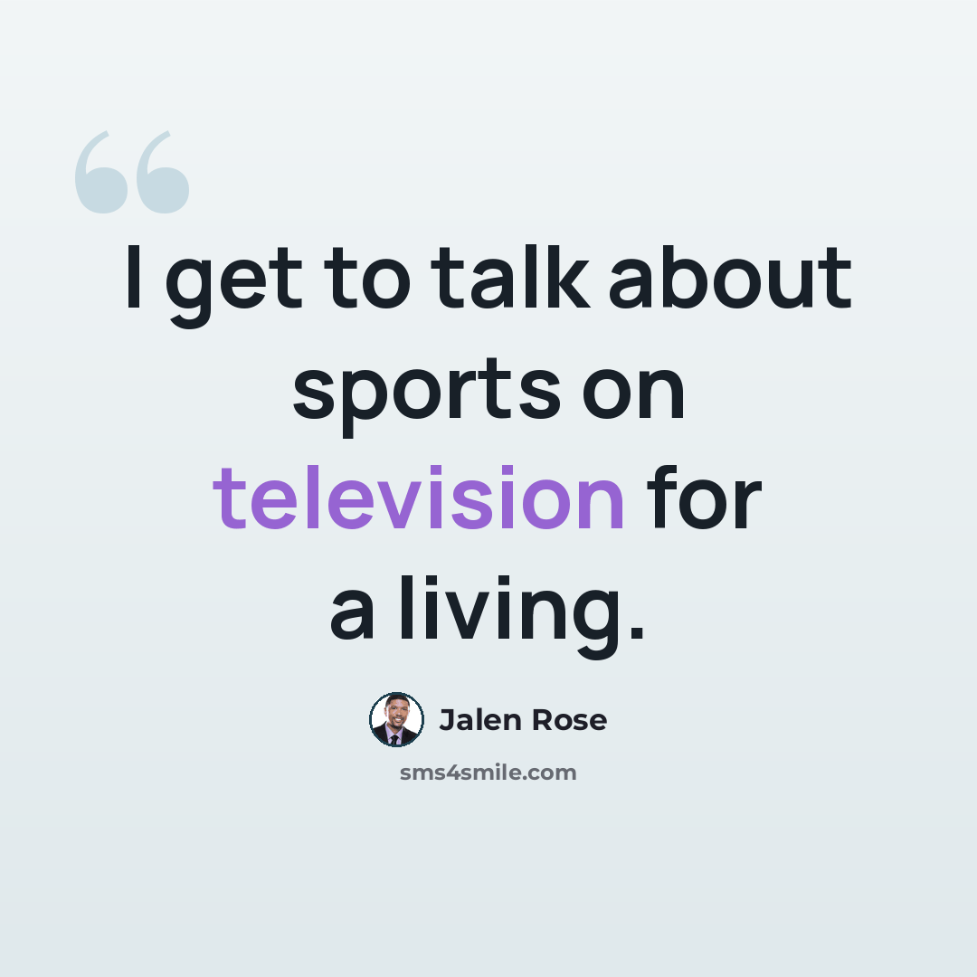 “I get to talk about sports on television for a living.” quote by Jalen Rose