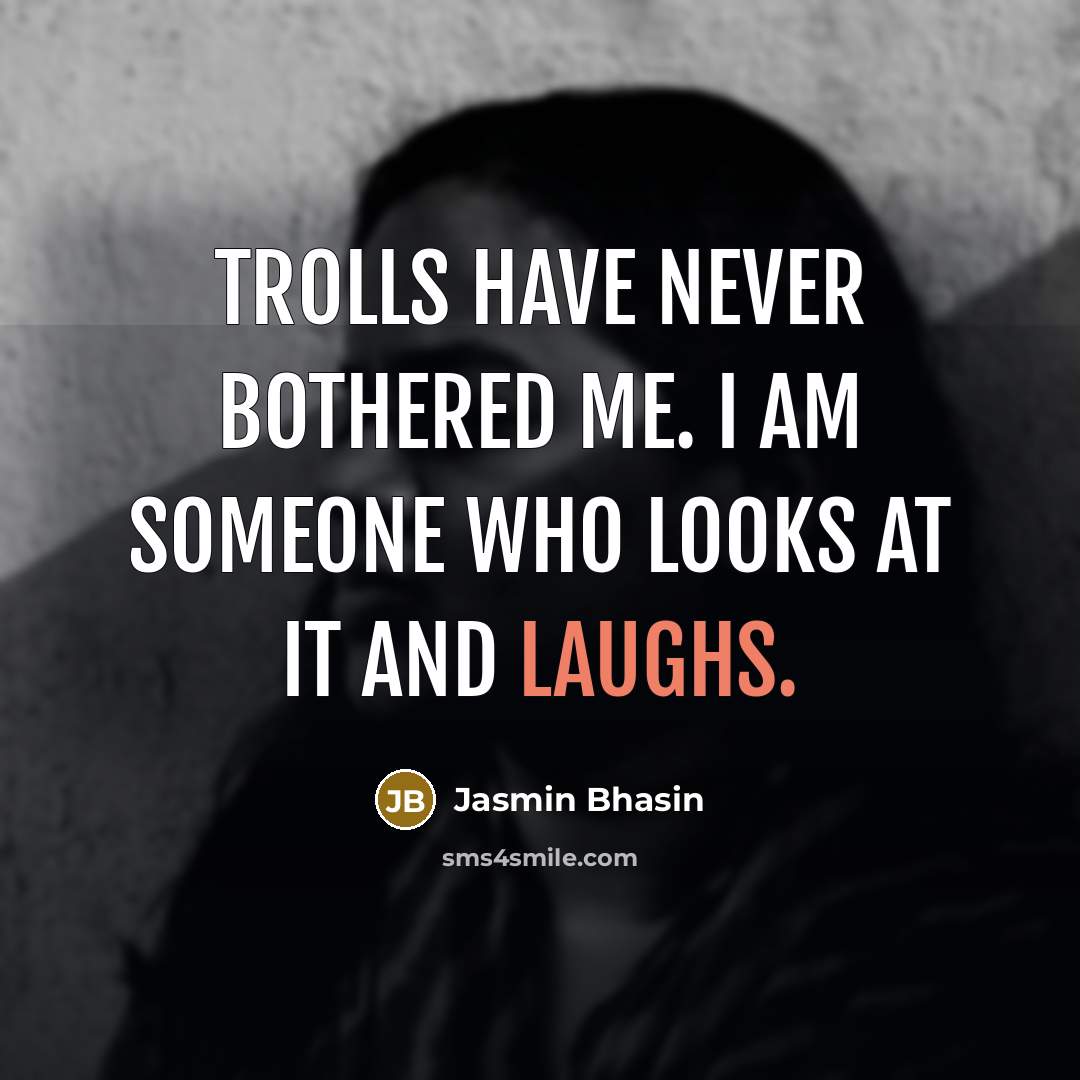 “Trolls have never bothered me. I am someone who looks at it and laughs.” quote by Jasmin Bhasin