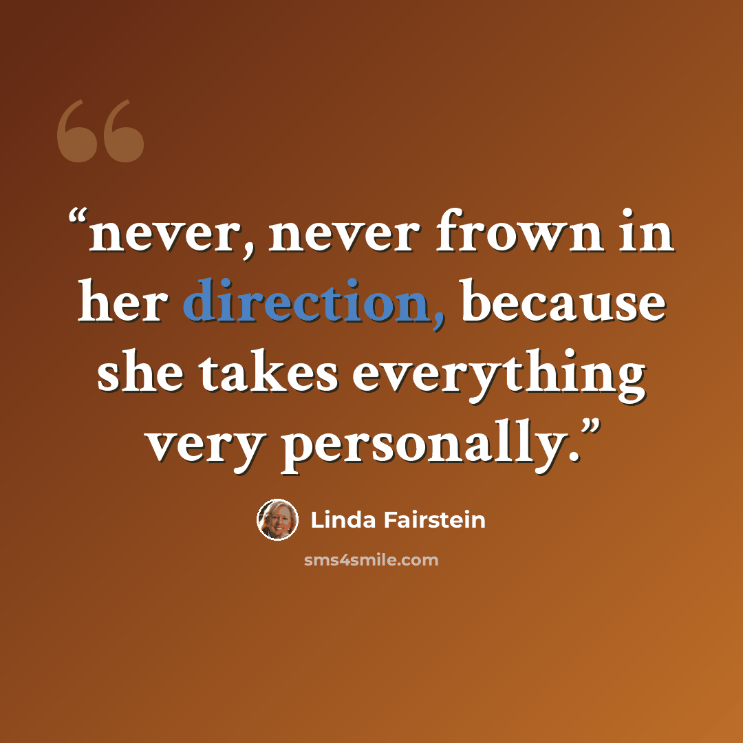 “never, never frown in her direction, because she takes everything very personally.” quote by Linda Fairstein