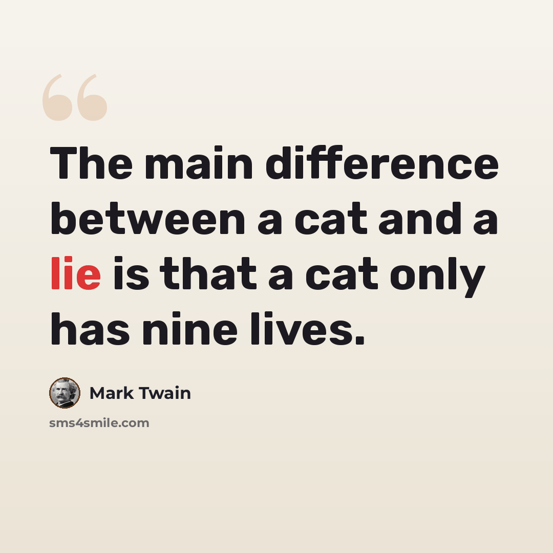 “The main difference between a cat and a lie is that a cat only has nine lives.” quote by Mark Twain