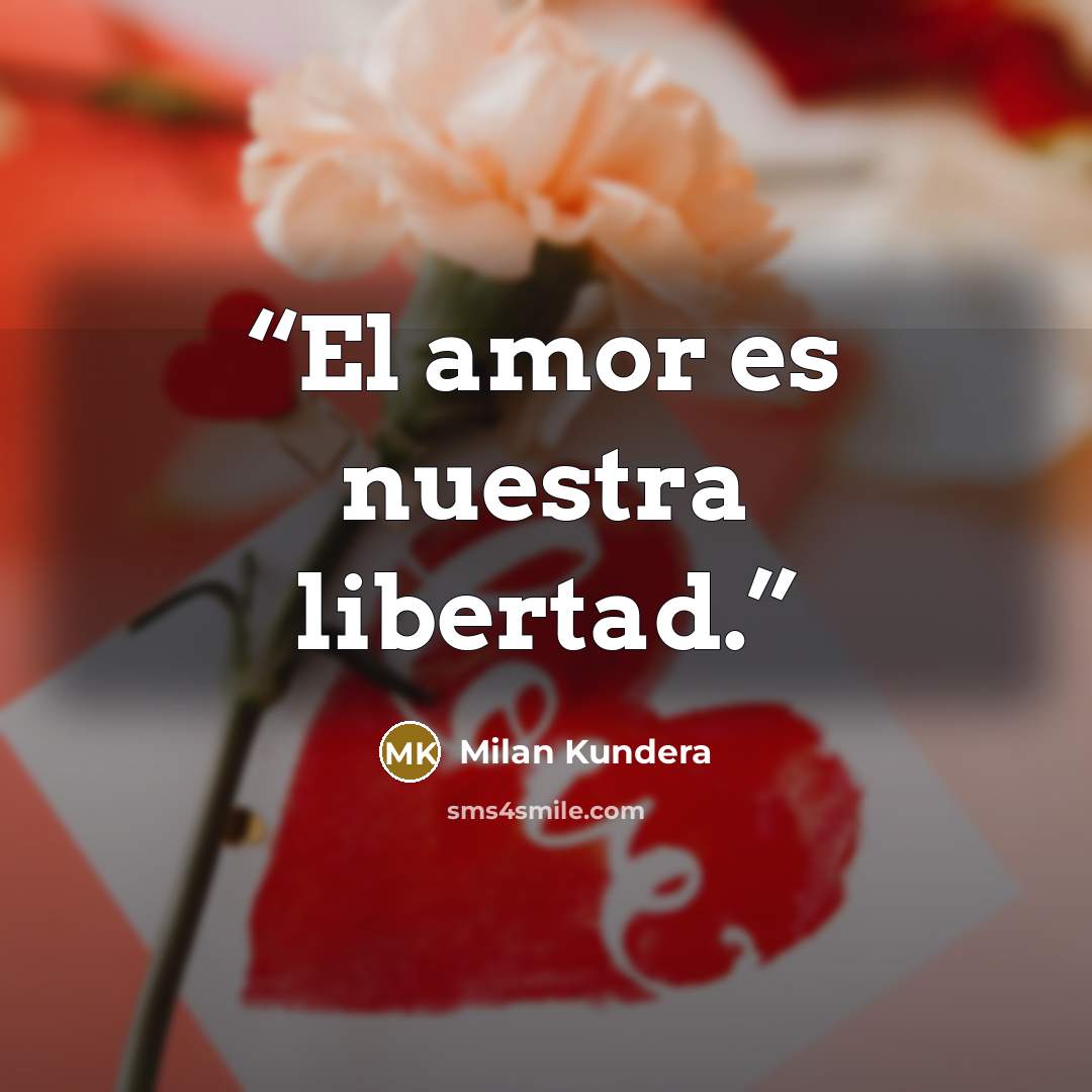 “El amor es nuestra libertad.” quote by Milan Kundera