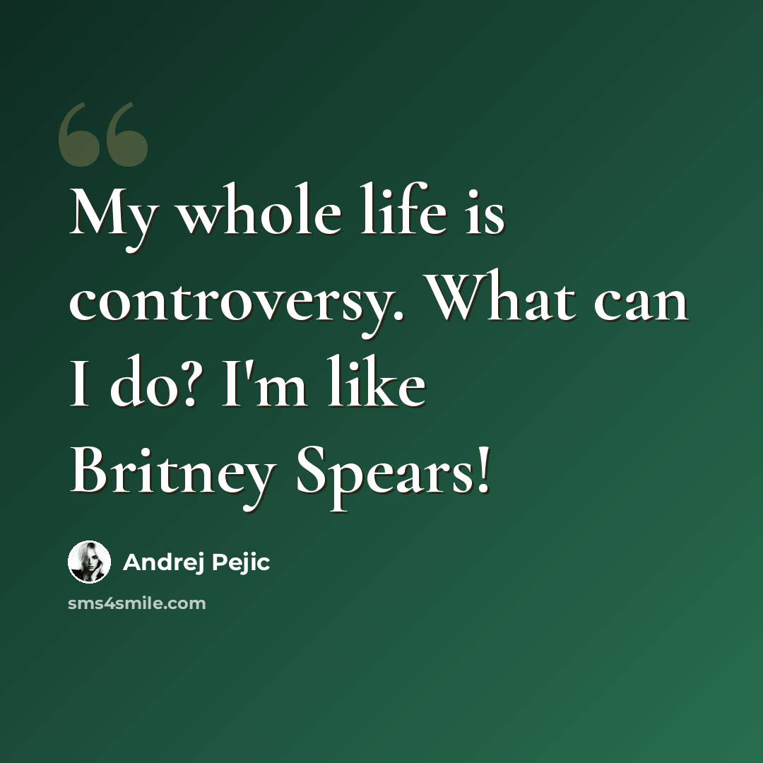 “My whole life is controversy. What can I do? I'm like Britney Spears!” quote by Andrej Pejic