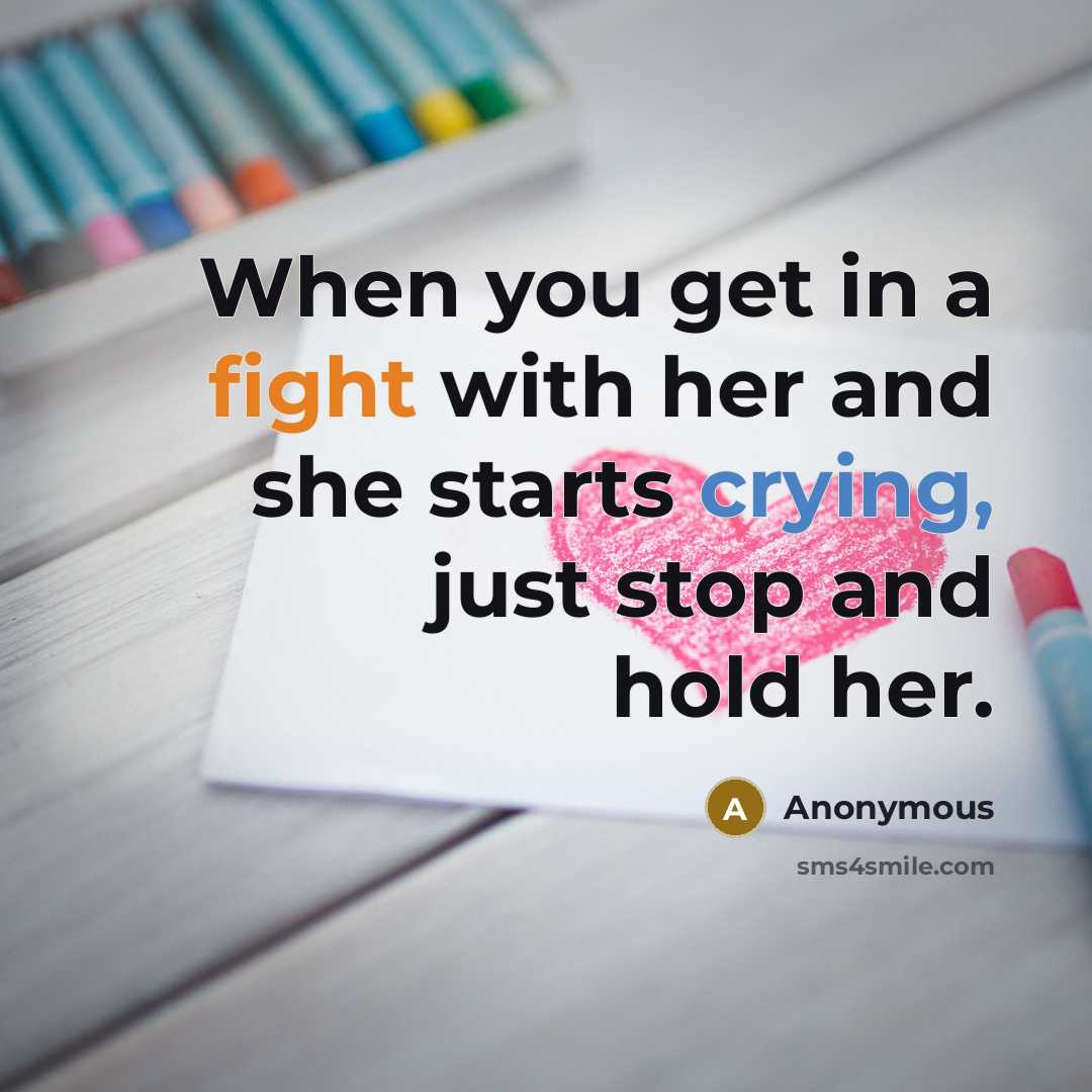 “When you get in a fight with her and she starts crying, just stop and hold her.” quote by Anonymous
