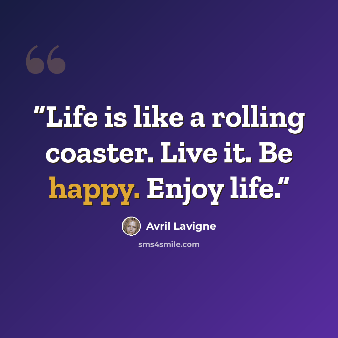 “Life is like a rolling coaster. Live it. Be happy. Enjoy life.” quote by Avril Lavigne