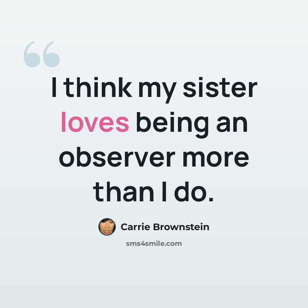 “I think my sister loves being an observer more than I do.” quote by Carrie Brownstein
