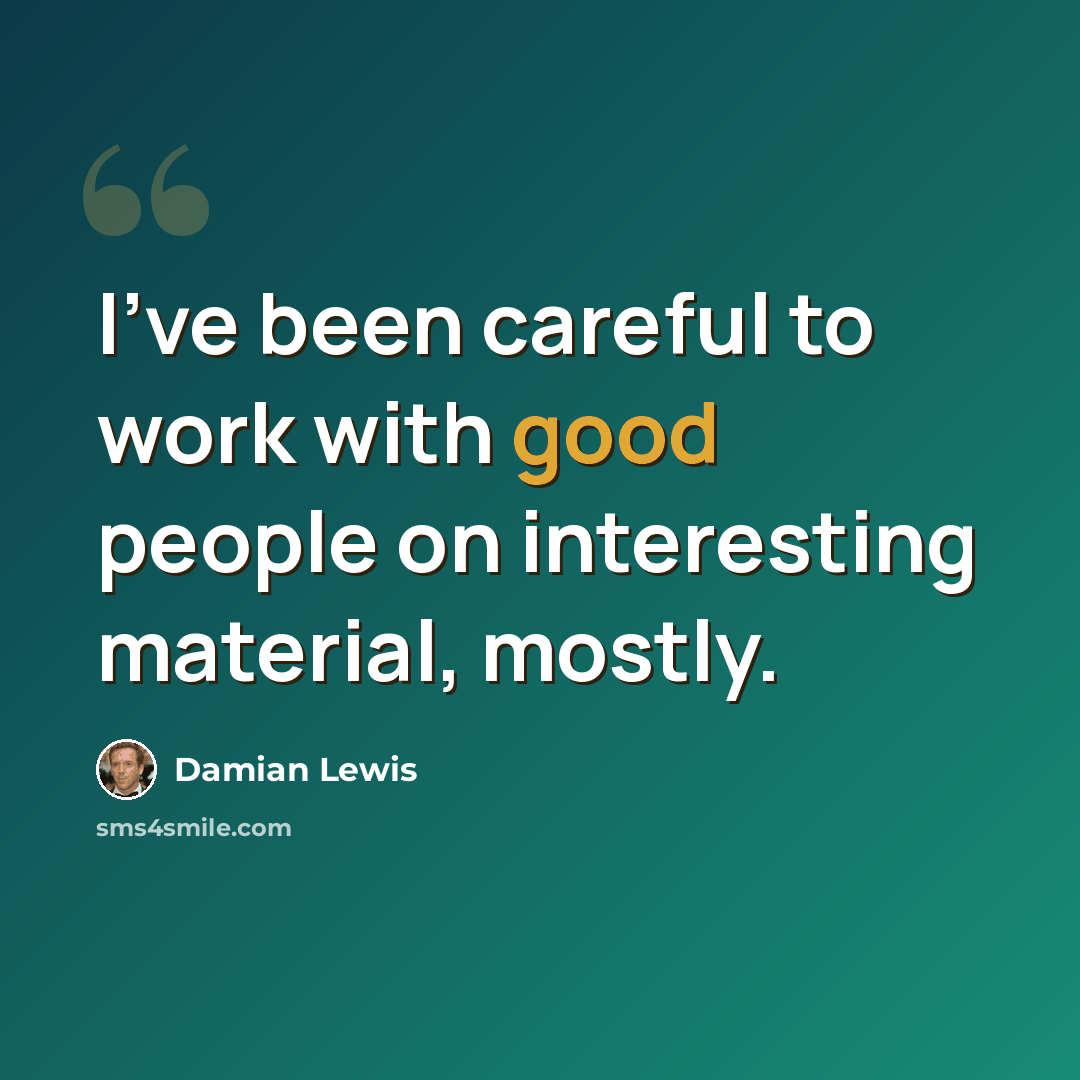 “I've been careful to work with good people on interesting material, mostly.” quote by Damian Lewis