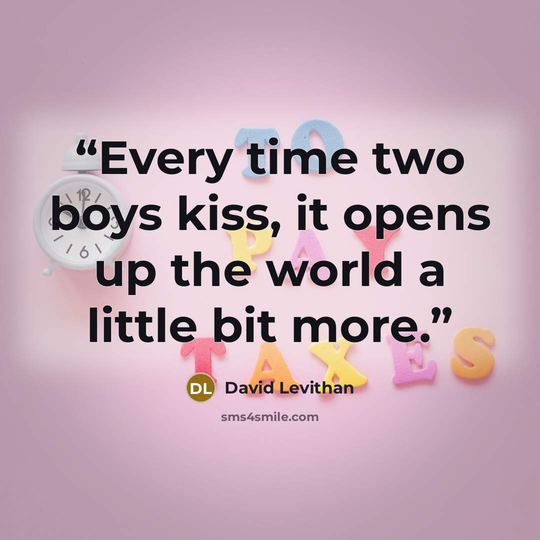 “Every time two boys kiss, it opens up the world a little bit more.” quote by david levithan