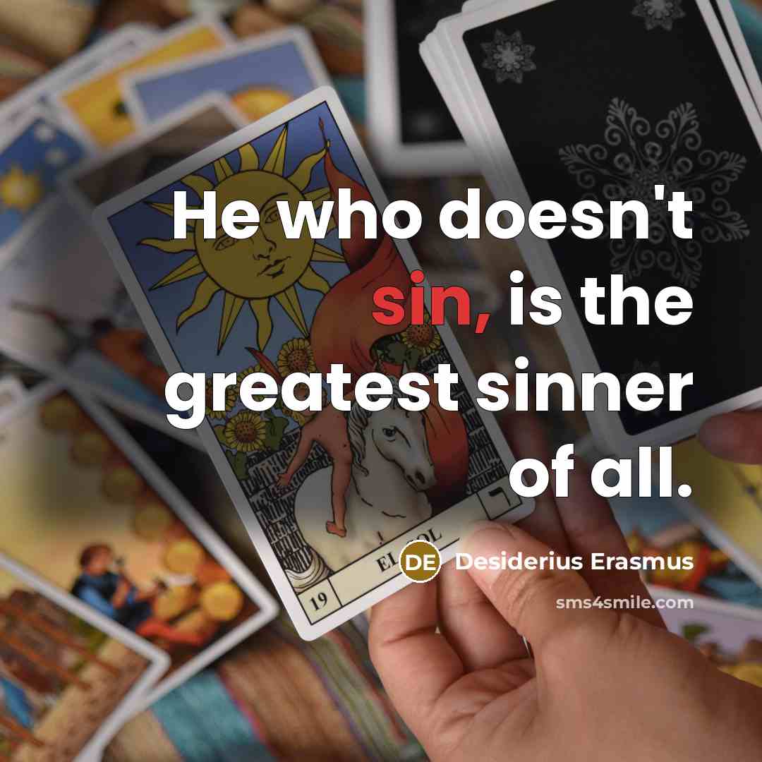 “He who doesn't sin, is the greatest sinner of all.” quote by Desiderius Erasmus