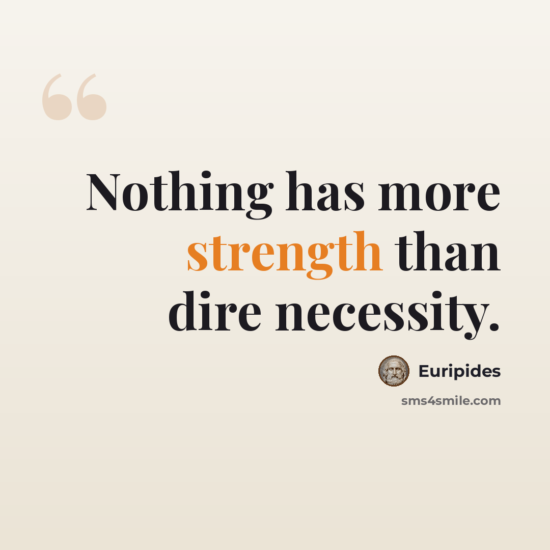“Nothing has more strength than dire necessity.” quote by Euripides