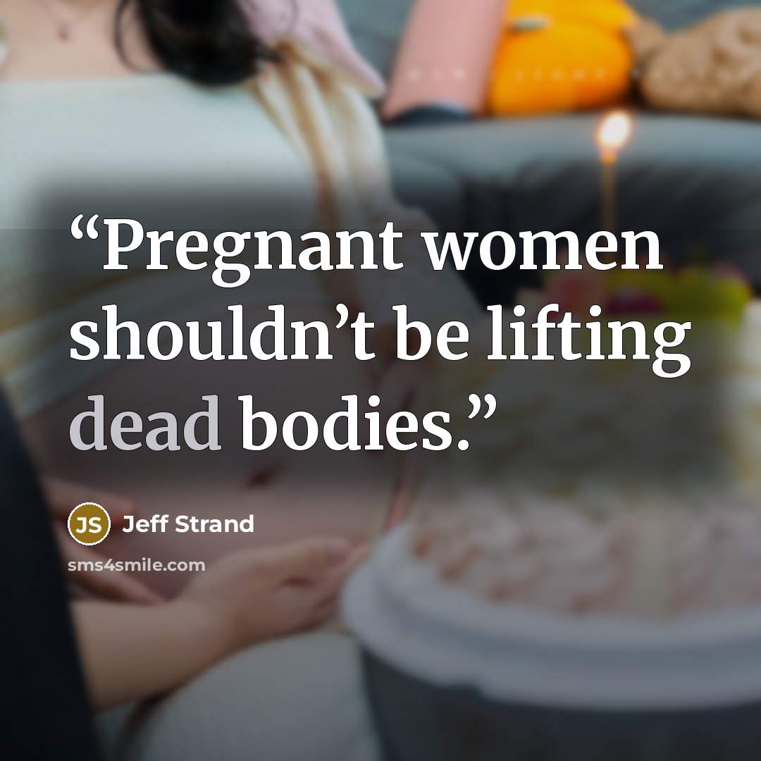 “Pregnant women shouldn’t be lifting dead bodies.” quote by Jeff Strand