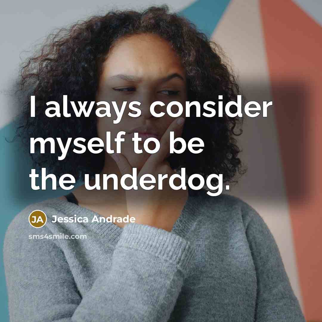 “I always consider myself to be the underdog.” quote by Jessica Andrade