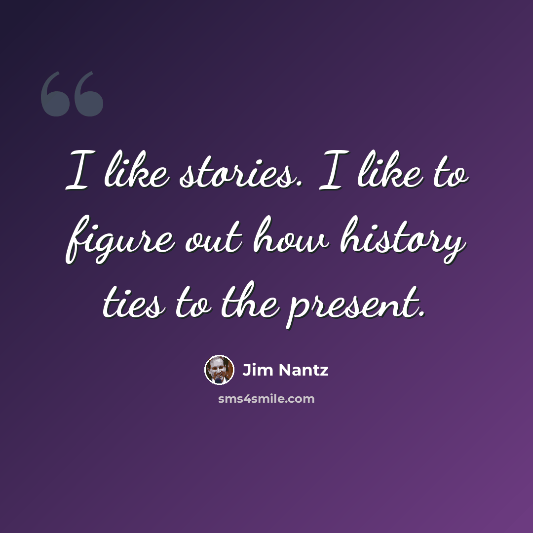 “I like stories. I like to figure out how history ties to the present.” quote by Jim Nantz
