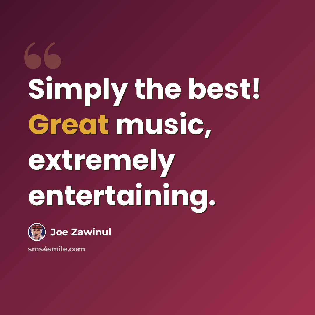 “Simply the best! Great music, extremely entertaining.” quote by Joe Zawinul