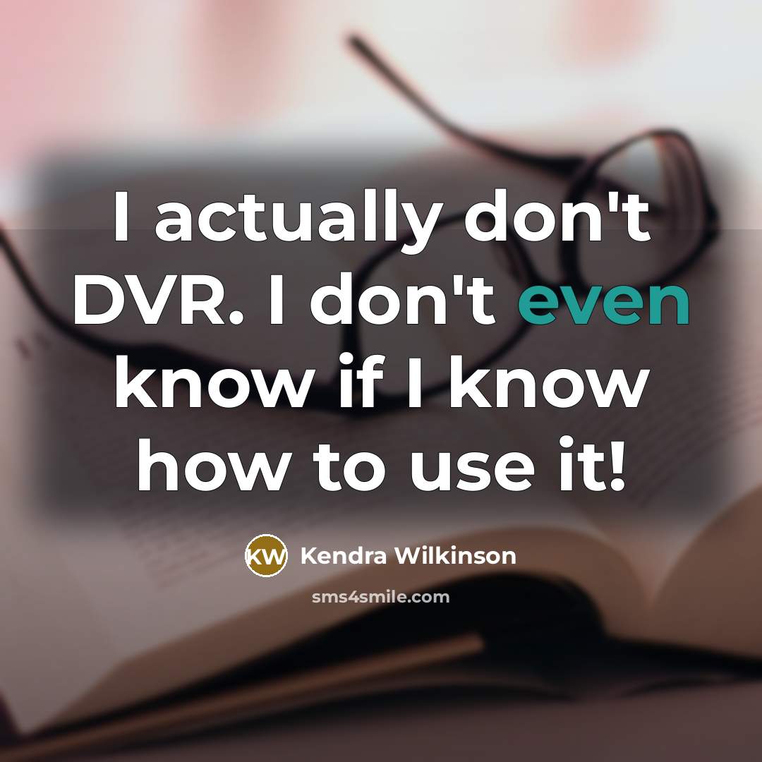 “I actually don't DVR. I don't even know if I know how to use it!” quote by Kendra Wilkinson
