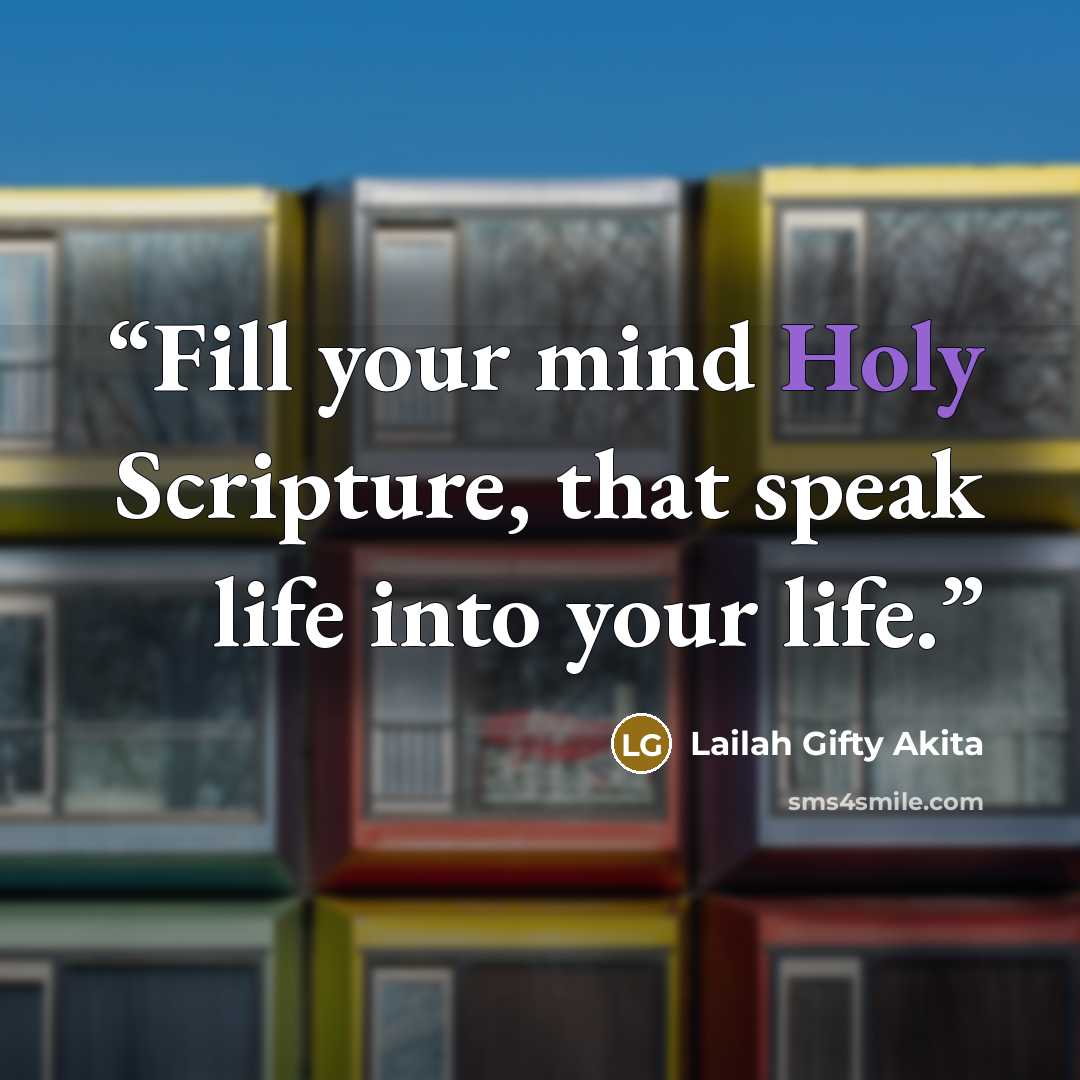 “Fill your mind Holy Scripture, that speak life into your life.” quote by Lailah Gifty Akita