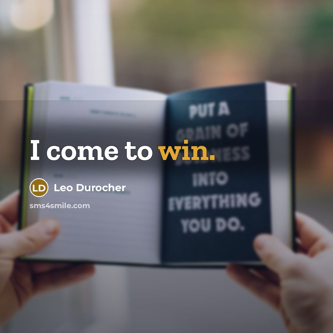 “I come to win.” quote by Leo Durocher