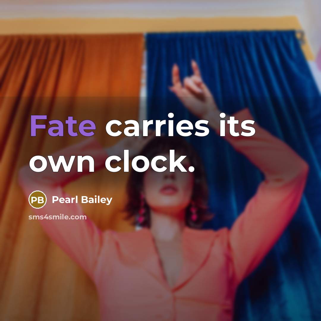 “Fate carries its own clock.” quote by Pearl Bailey