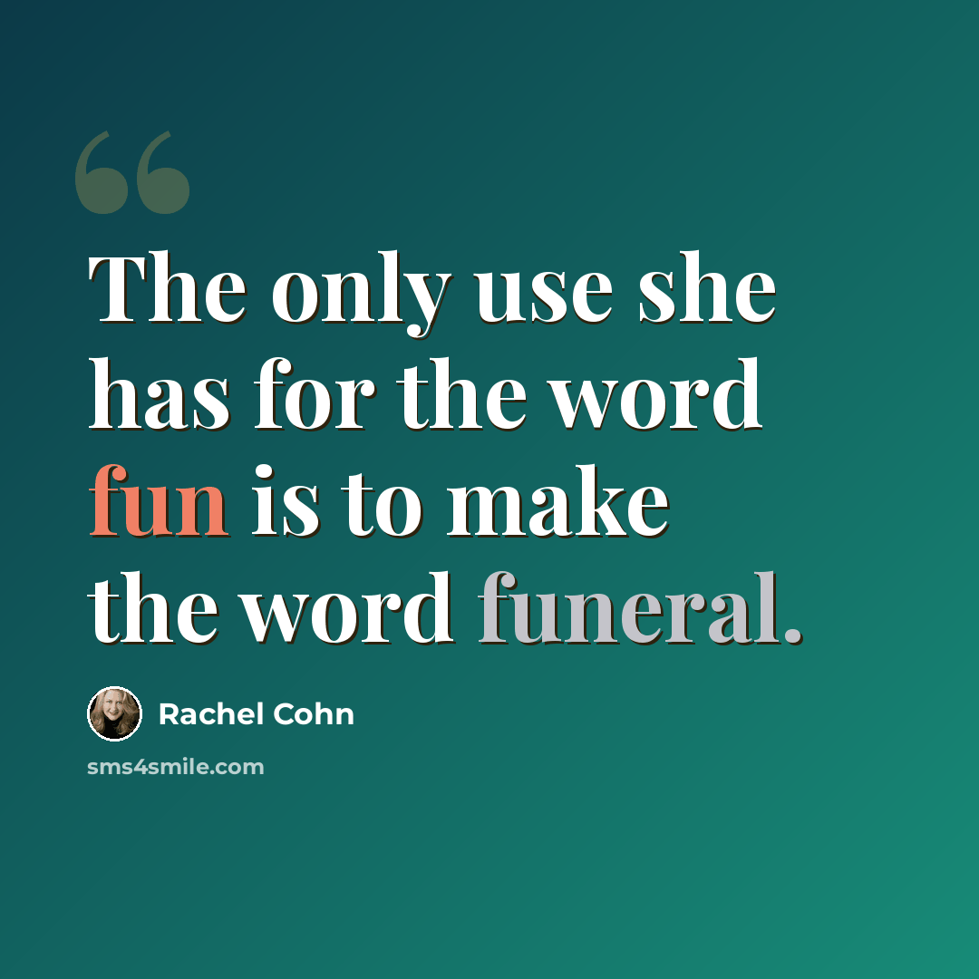 “The only use she has for the word fun is to make the word funeral.” quote by Rachel Cohn