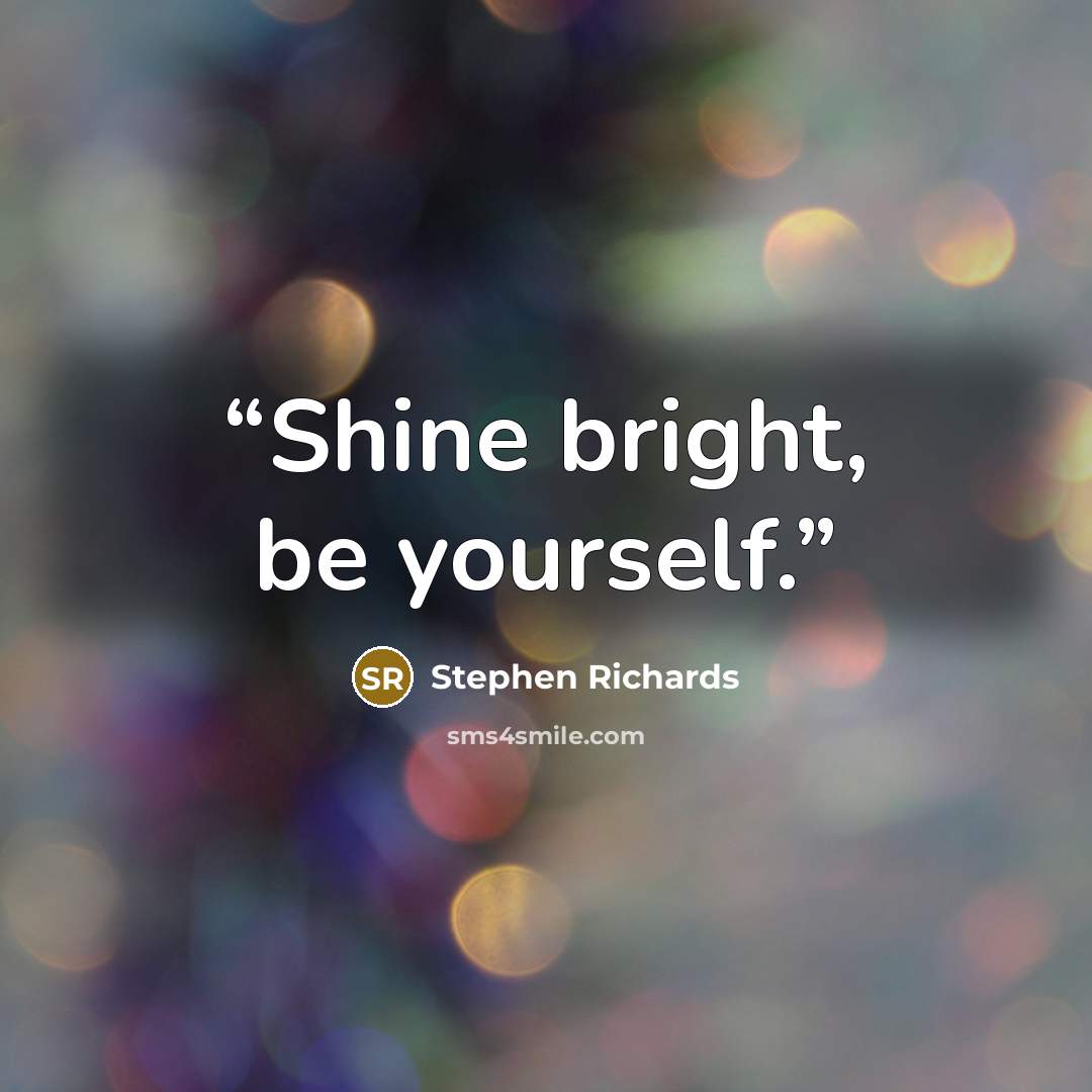 “Shine bright, be yourself.” quote by stephen richards