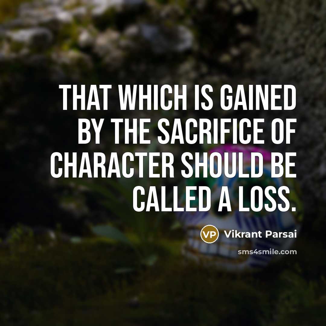 “That which is gained by the sacrifice of character should be called a loss.” quote by Vikrant Parsai